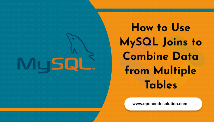 How to Use MySQL Joins to Combine Data from Multiple Tables